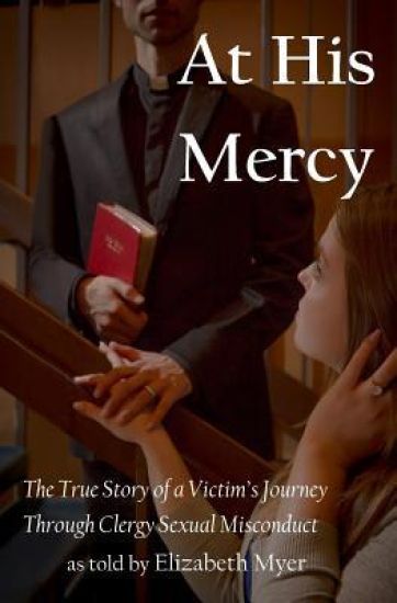 At His Mercy: The True Story of a Victim's Journey Through Clergy Sexual Misconduct