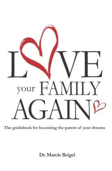 Love Your Family Again: The guidebook to becoming the parent of your dreams