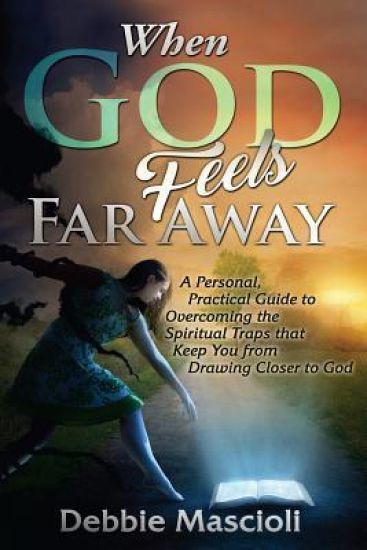 When God Feels Far Away: A Personal, Practical Guide to Overcoming the Spiritual Traps That Keep You from Drawing Closer to God