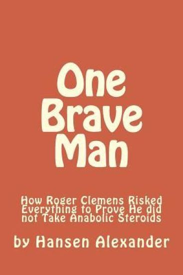 One Brave Man: How Roger Clemens Risked Everything to Prove He did not Take Anabolic Steroids