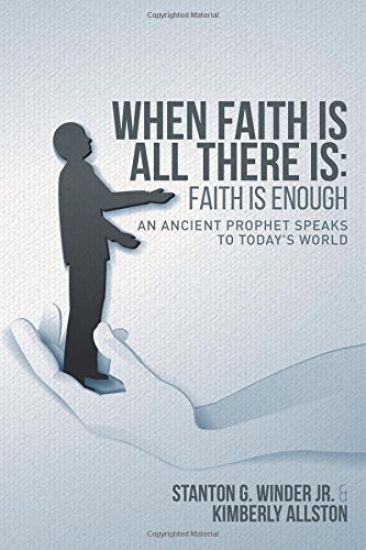When Faith Is All There Is: Faith Is Enough: An Ancient Prophet Speaks to Today's World
