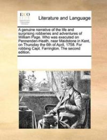 A genuine narrative of the life and surprising robberies and adventures of William Page. Who was executed on Pennenden-Heath, near Maidstone in Kent, on Thursday the 6th of April, 1758. For robbing Capt. Farrington. The second edition.
