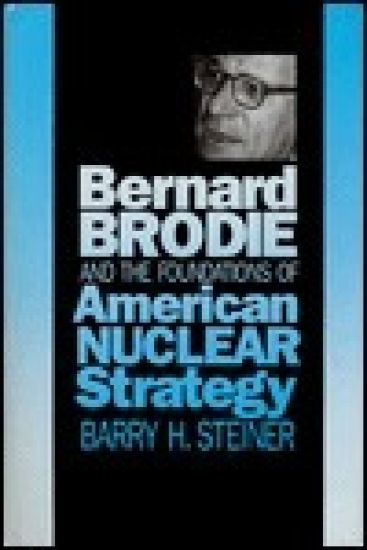 Bernard Brodie and the Foundations of American Nuclear Strategy