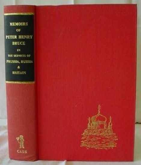 Memoirs of Peter Henry Bruce, Esq., a Military Officer in the Services of Prussia, Russia & Great Britain, Containing an Account of His Travels in Germany, Russia, Tartary, Turkey, the West Indies Etc