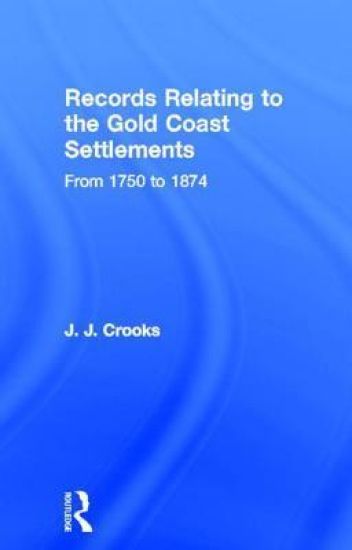 Records Relating to the Gold Coast Settlements from 1750 to 1874