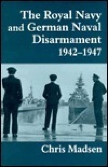 The Royal Navy and German Naval Disarmament 1942-1947