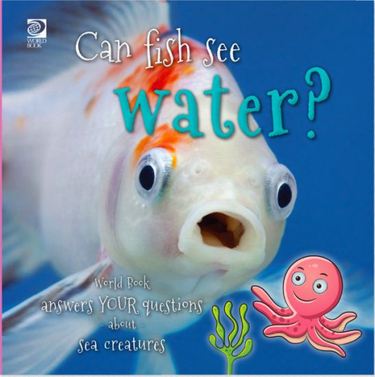 Can fish see water? World Book answers your questions about sea creatures