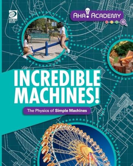 Incredible Machines! The Physics of Simple Machines