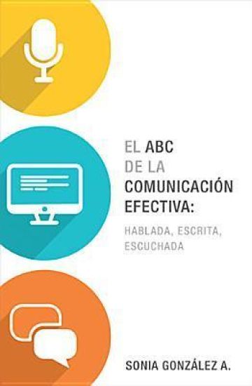 El ABC de la comunicación efectiva: hablada, escrita y escuchada