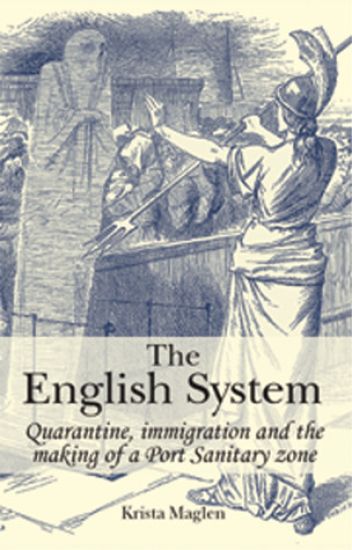 The English System: Quarantine, Immigration and the Making of a Port Sanitary Zone