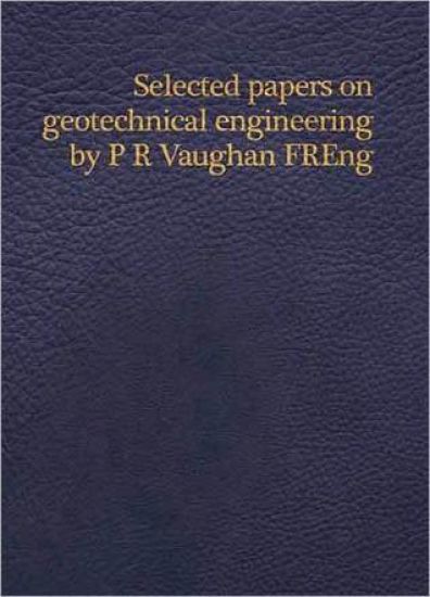 Selected papers on geotechnical engineering by P R Vaughan, FREng