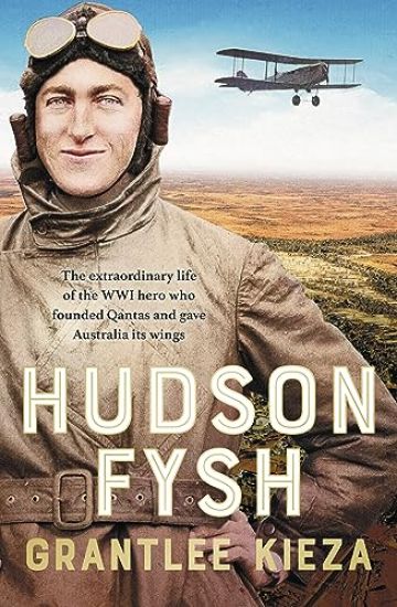 Hudson Fysh: The Extraordinary Life of the Wwi Hero Who Founded QANTAS and Gave Australia Its Wings from the Popular Award-Winning Journalist and Auth