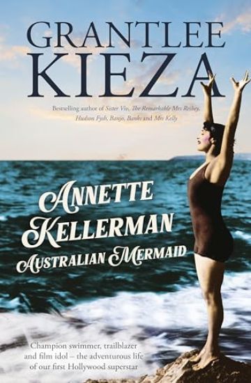 Annette Kellerman, Australian Mermaid: The Inspiring True Story of the Swimming Champion and Hollywood Star, from the Bestselling Author of Sister