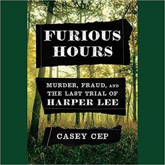 Furious Hours: Murder, Fraud, and the Last Trial of Harper Lee