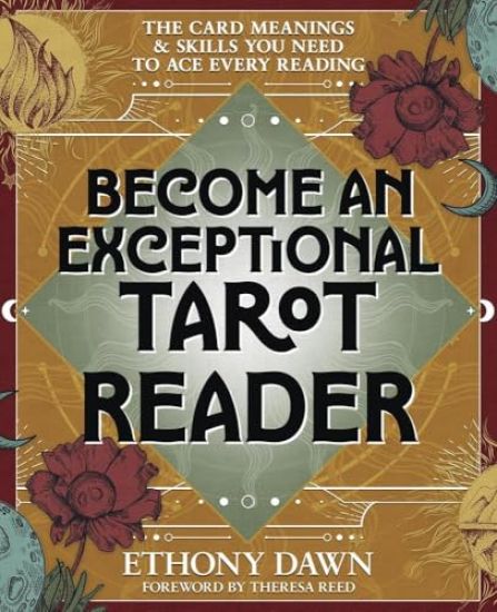 Become an Exceptional Tarot Reader: The Card Meanings and Skills You Need to Ace Every Reading