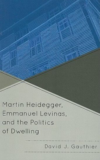 Martin Heidegger, Emmanuel Levinas, and the Politics of Dwelling