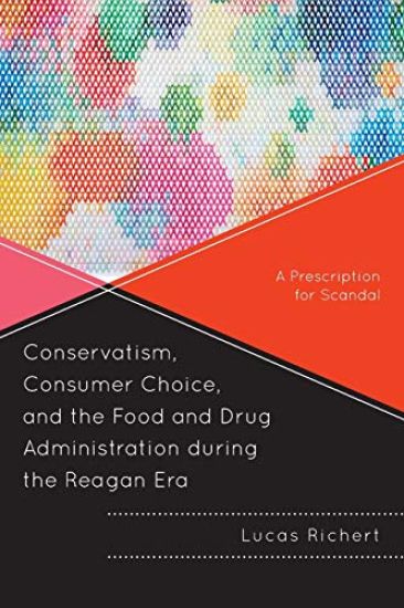 Conservatism, Consumer Choice, and the Food and Drug Administration during the Reagan Era