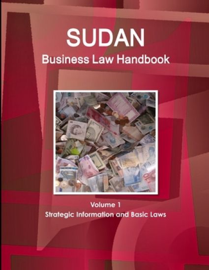 Sudan Business Law Handbook Volume 1 Strategic Information and Basic Laws