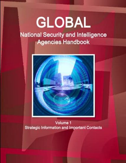 Global National Security and Intelligence Agencies Handbook Volume 1 Strategic Information and Important Contacts