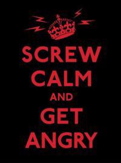 Screw Calm and Get Angry