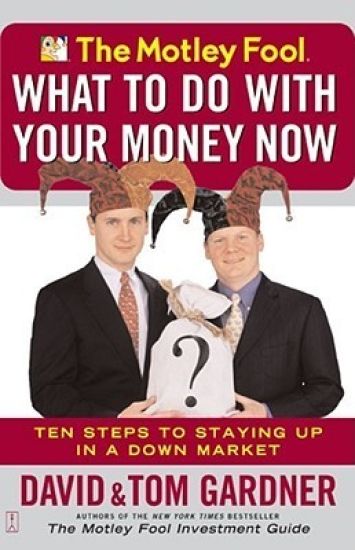 The Motley Fool - What to Do with Your Money Now