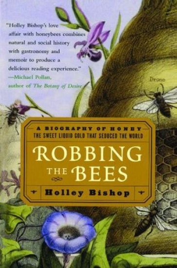 Robbing the Bees: A Biography of Honey-The Sweet Liquid That Seduced the World