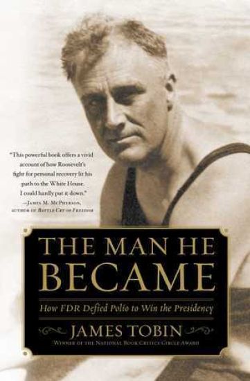 Man He Became: How FDR Defied Polio to Win the Presidency