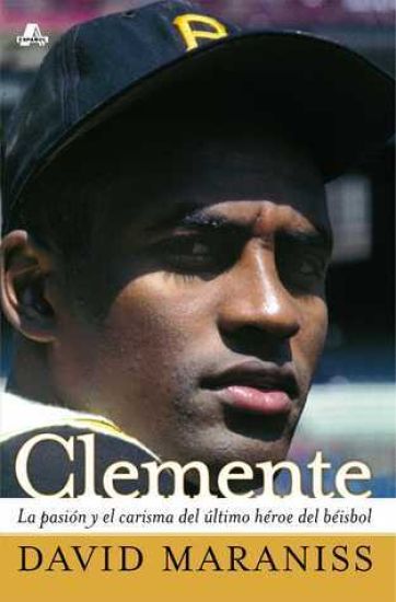Clemente: La Pasión Y El Carisma del Último Héroe del Béisbol (the Passion and Grace of Baseball's Last Hero)