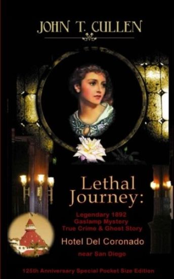 Lethal Journey: Legendary 1892 Gaslamp Mystery: True Crime & Ghost Story Hotel del Coronado near San Diego 125th Anniversary Special Pocket Size Editi