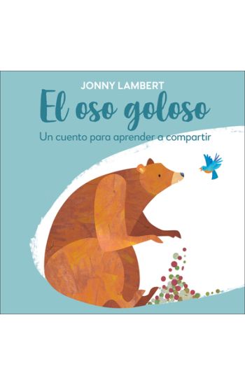 El Oso Goloso (Jonny Lambert's Bear and Bird): Un Cuento Para Aprender a Compartir