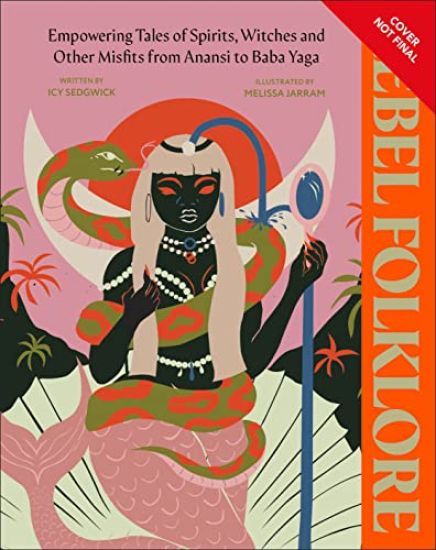 Rebel Folklore: Empowering Tales of Spirits, Witches, and Other Misfits from Anansi to Baba Yaga