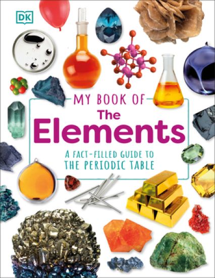 My Book of the Elements: A Fact-Filled Guide to the Periodic Table