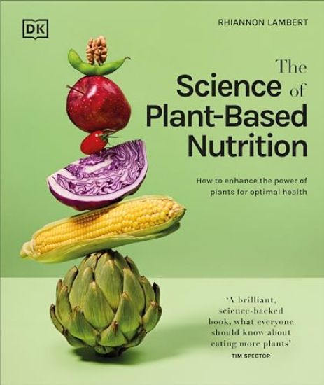 The Science of Plant-Based Nutrition: How to Enhance the Power of Plants for Optimal Health: The Sunday Times Bestseller