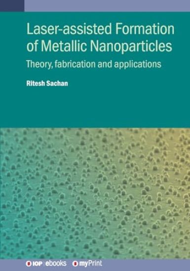 Laser-Assisted Formation of Metallic Nanoparticles: Theory, Fabrication and Applications
