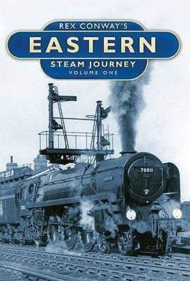 Rex Conway's Eastern Steam Journey: Volume One