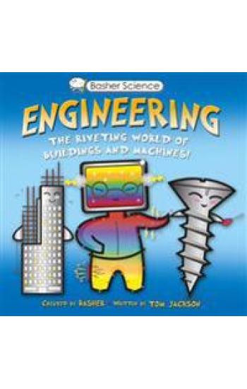 Basher Science: Engineering: Machines and Buildings