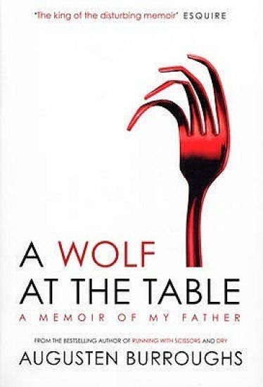 A Wolf at the Table: A Memoir of My Father. Augusten Burroughs