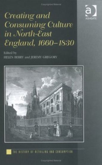 Creating and Consuming Culture in North-East England, 1660–1830