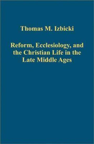 Reform, Ecclesiology, and the Christian Life in the Late Middle Ages
