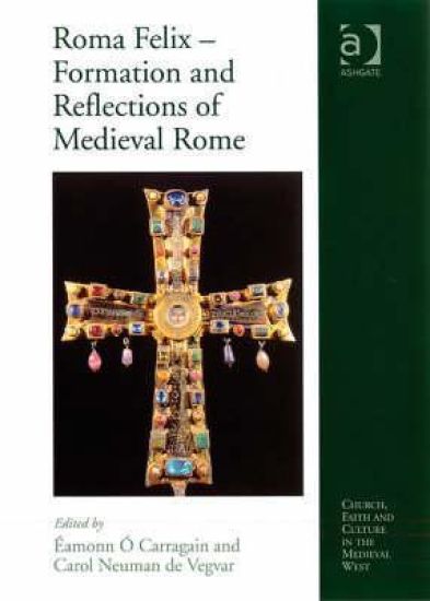Roma Felix – Formation and Reflections of Medieval Rome