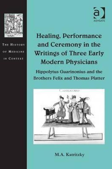 Healing, Performance and Ceremony in the Writings of Three Early Modern Physicians: Hippolytus Guarinonius and the Brothers Felix and Thomas Platter