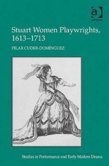 Stuart Women Playwrights, 1613–1713