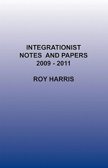 Integrationist Notes and Papers 2009 -2011