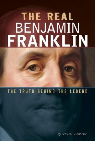 The Real Benjamin Franklin: The Truth Behind the Legend