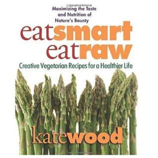 Eat Smart, Eat Raw: Creative Vegetarian Recipes for a Healthier Life