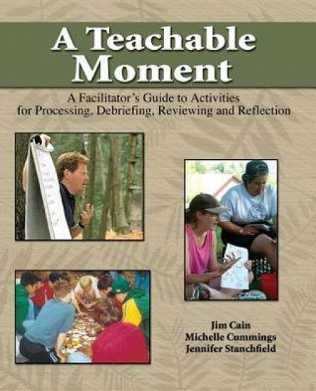 A Teachable Moment: A Facilitator's Guide to Activities for Processing, Debriefing, Reviewing and Reflection