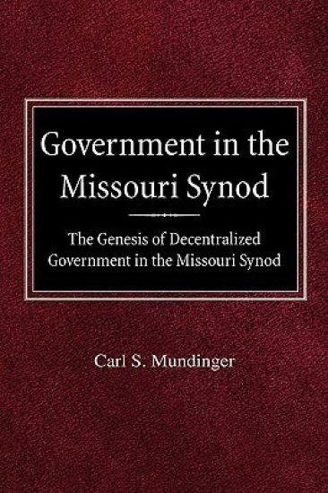 Government in the Missouri Synod The Genesis of Decentralized Government in the Missouri Synod