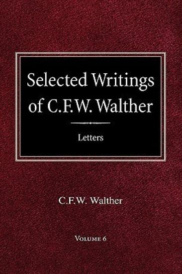 Selected Writings of C.F.W. Walther Volume 6 Selected Letters