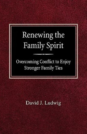 Renewing the Family Spirit Overcoming Conflict to Enjoy Stronger Family Ties