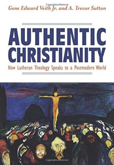 Authentic Christianity: How Lutheran Theology Speaks to a Postmodern World